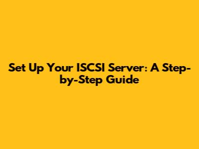 Set Up Your ISCSI Server: A Step-by-Step Guide
