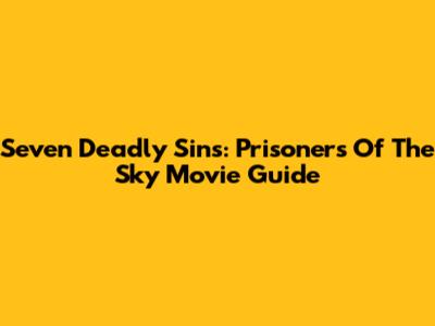 Seven Deadly Sins: Prisoners Of The Sky Movie Guide