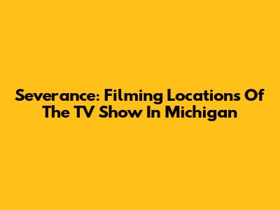 Severance: Filming Locations Of The TV Show In Michigan