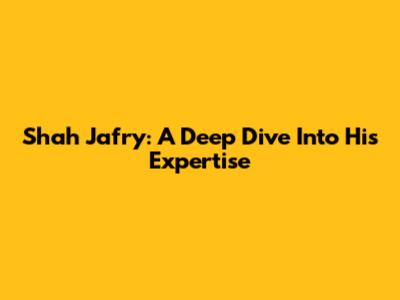 Shah Jafry: A Deep Dive Into His Expertise