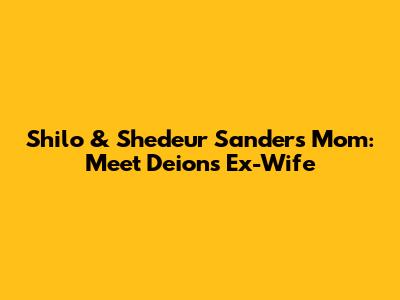 Shilo & Shedeur Sanders' Mom: Meet Deion's Ex-Wife