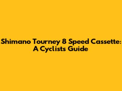 Shimano Tourney 8 Speed Cassette: A Cyclist's Guide