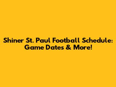 Shiner St. Paul Football Schedule: Game Dates & More!