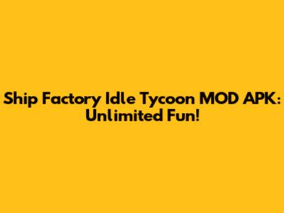 Ship Factory Idle Tycoon MOD APK: Unlimited Fun!