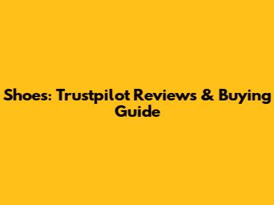 Shoes: Trustpilot Reviews & Buying Guide