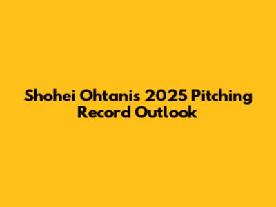 Shohei Ohtani's 2025 Pitching Record Outlook