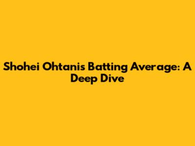 Shohei Ohtani's Batting Average: A Deep Dive