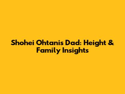 Shohei Ohtani's Dad: Height & Family Insights
