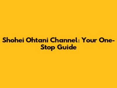 Shohei Ohtani Channel: Your One-Stop Guide