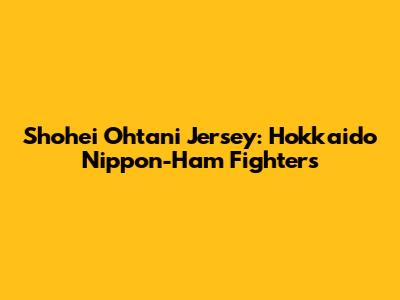 Shohei Ohtani Jersey: Hokkaido Nippon-Ham Fighters