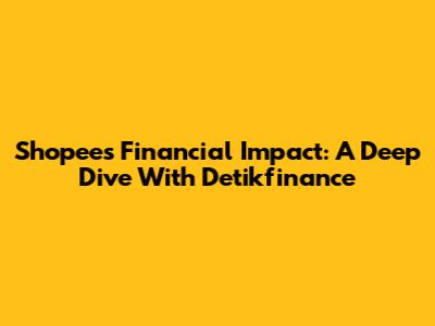 Shopee's Financial Impact: A Deep Dive With Detikfinance