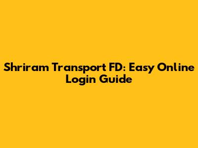 Shriram Transport FD: Easy Online Login Guide