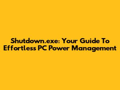 Shutdown.exe: Your Guide To Effortless PC Power Management