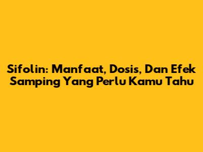 Sifolin: Manfaat, Dosis, Dan Efek Samping Yang Perlu Kamu Tahu