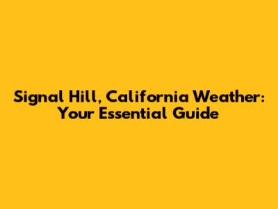 Signal Hill, California Weather: Your Essential Guide