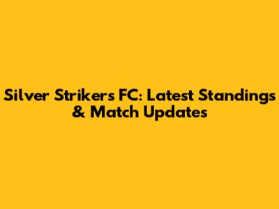 Silver Strikers FC: Latest Standings & Match Updates