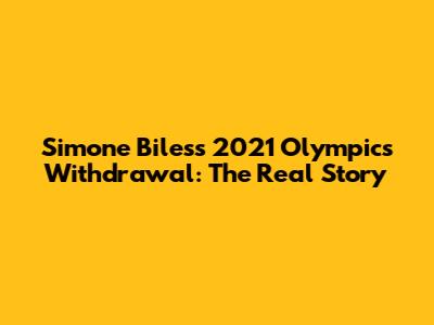 Simone Biles's 2021 Olympics Withdrawal: The Real Story