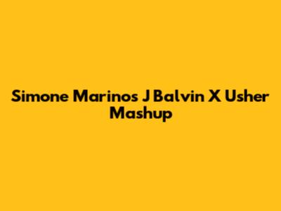 Simone Marino's J Balvin X Usher Mashup
