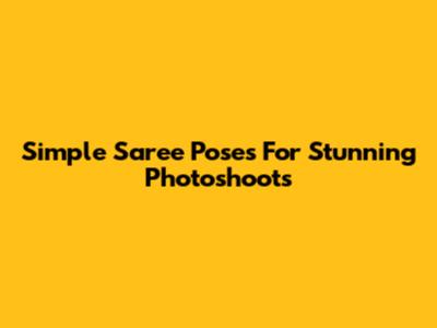 Simple Saree Poses For Stunning Photoshoots