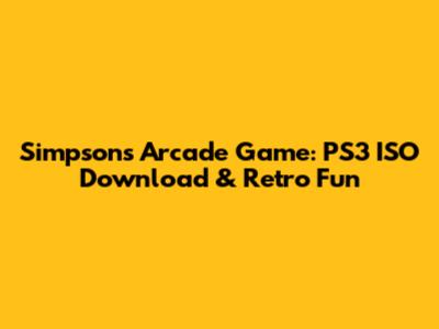 Simpsons Arcade Game: PS3 ISO Download & Retro Fun