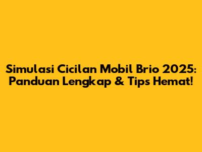 Simulasi Cicilan Mobil Brio 2025: Panduan Lengkap & Tips Hemat!