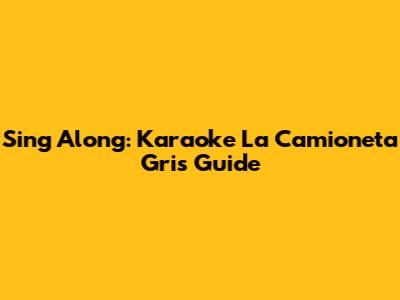 Sing Along: Karaoke 'La Camioneta Gris' Guide