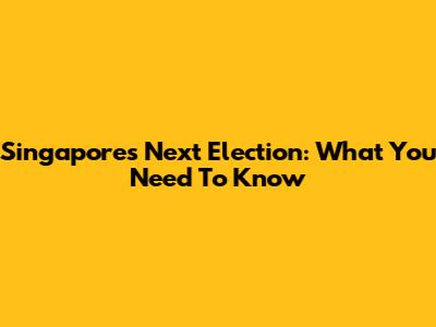 Singapore's Next Election: What You Need To Know