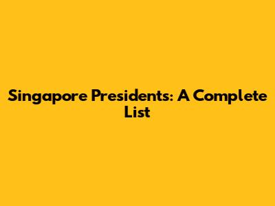 Singapore Presidents: A Complete List