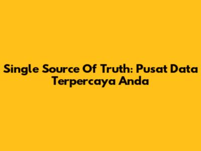 Single Source Of Truth: Pusat Data Terpercaya Anda
