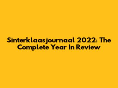 Sinterklaasjournaal 2022: The Complete Year In Review