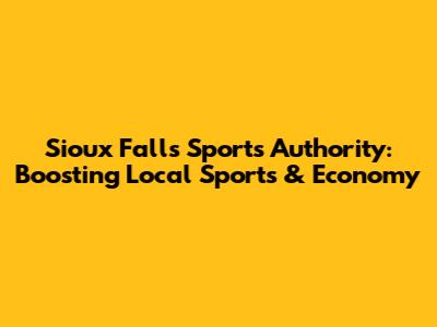 Sioux Falls Sports Authority: Boosting Local Sports & Economy