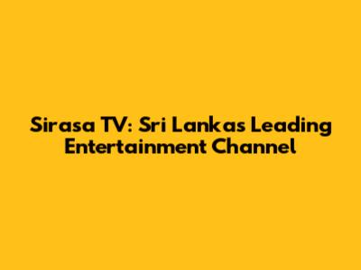 Sirasa TV: Sri Lanka's Leading Entertainment Channel