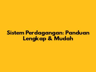 Sistem Perdagangan: Panduan Lengkap & Mudah