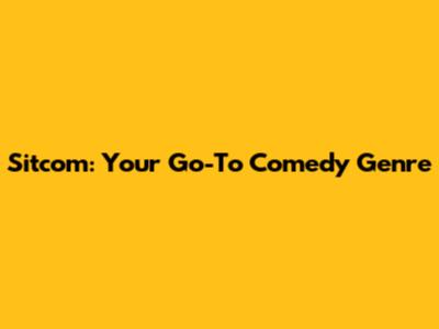 Sitcom: Your Go-To Comedy Genre