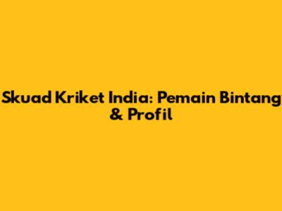 Skuad Kriket India: Pemain Bintang & Profil