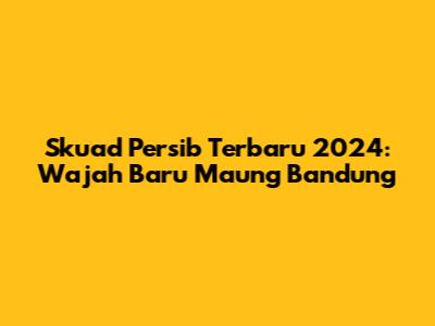 Skuad Persib Terbaru 2024: Wajah Baru Maung Bandung