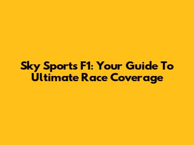 Sky Sports F1: Your Guide To Ultimate Race Coverage