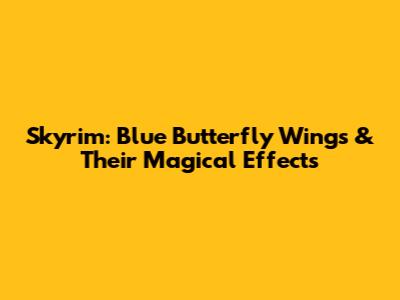 Skyrim: Blue Butterfly Wings & Their Magical Effects