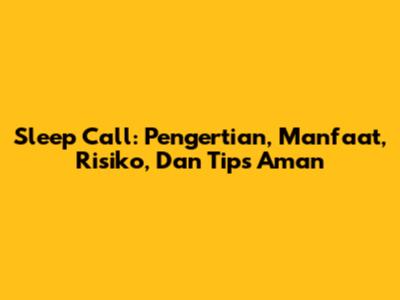 Sleep Call: Pengertian, Manfaat, Risiko, Dan Tips Aman
