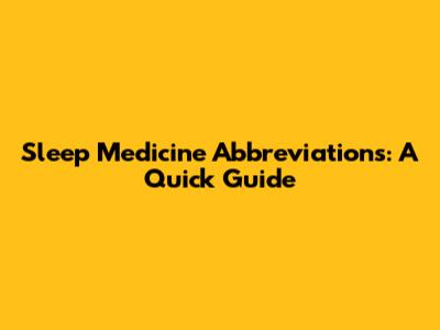 Sleep Medicine Abbreviations: A Quick Guide