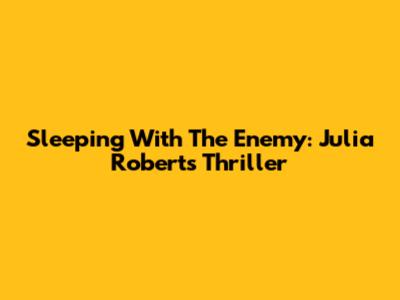 Sleeping With The Enemy: Julia Roberts' Thriller