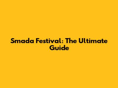Smada Festival: The Ultimate Guide