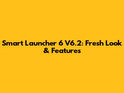 Smart Launcher 6 V6.2: Fresh Look & Features