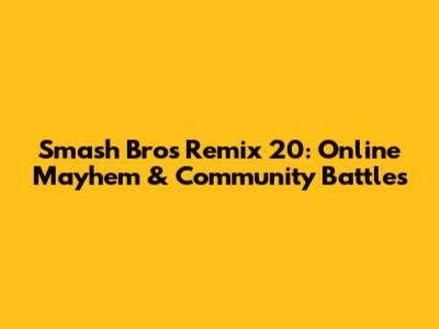 Smash Bros Remix 20: Online Mayhem & Community Battles