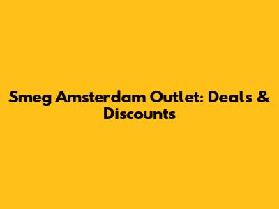 Smeg Amsterdam Outlet: Deals & Discounts