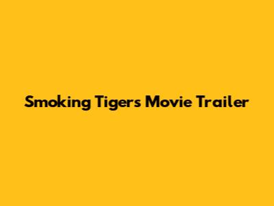 Smoking Tigers Movie Trailer