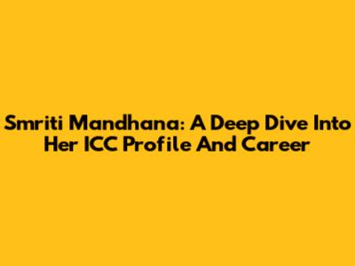 Smriti Mandhana: A Deep Dive Into Her ICC Profile And Career