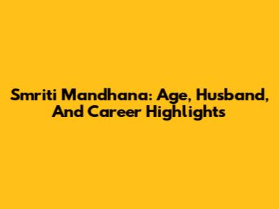 Smriti Mandhana: Age, Husband, And Career Highlights
