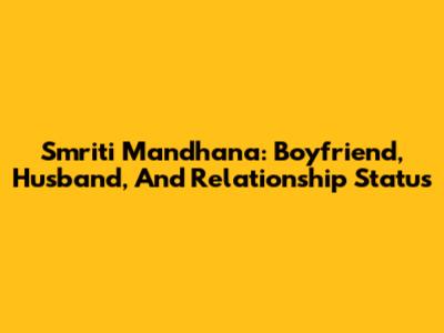 Smriti Mandhana: Boyfriend, Husband, And Relationship Status