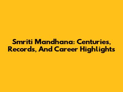 Smriti Mandhana: Centuries, Records, And Career Highlights